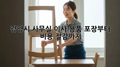 광양시 사무실 이사? 용품 포장부터 비용 절감까지!
