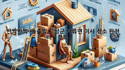 ✨ 반짝반짝 새 출발! 고성군 거류면 이사 청소 완전 정복 🏡